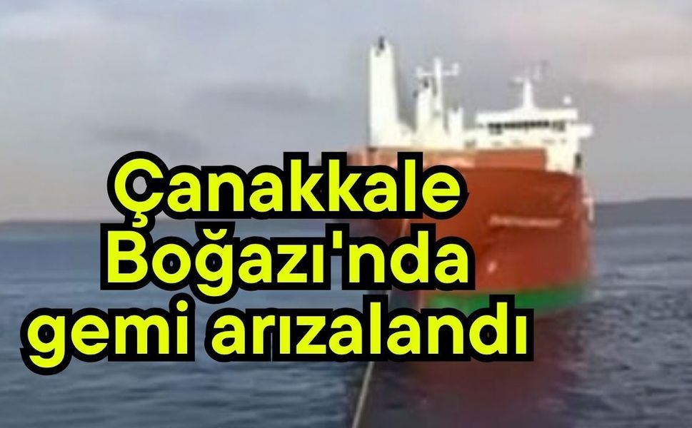 Çanakkale Boğazı'nda gemi arızalandı (Video)