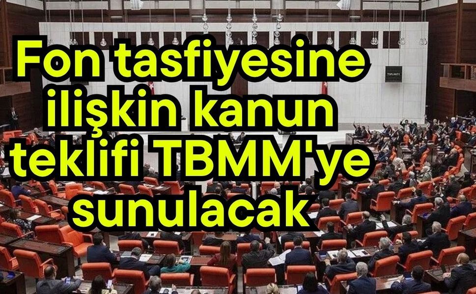 Fon tasfiyesine ilişkin kanun teklifi TBMM'ye sunulacak