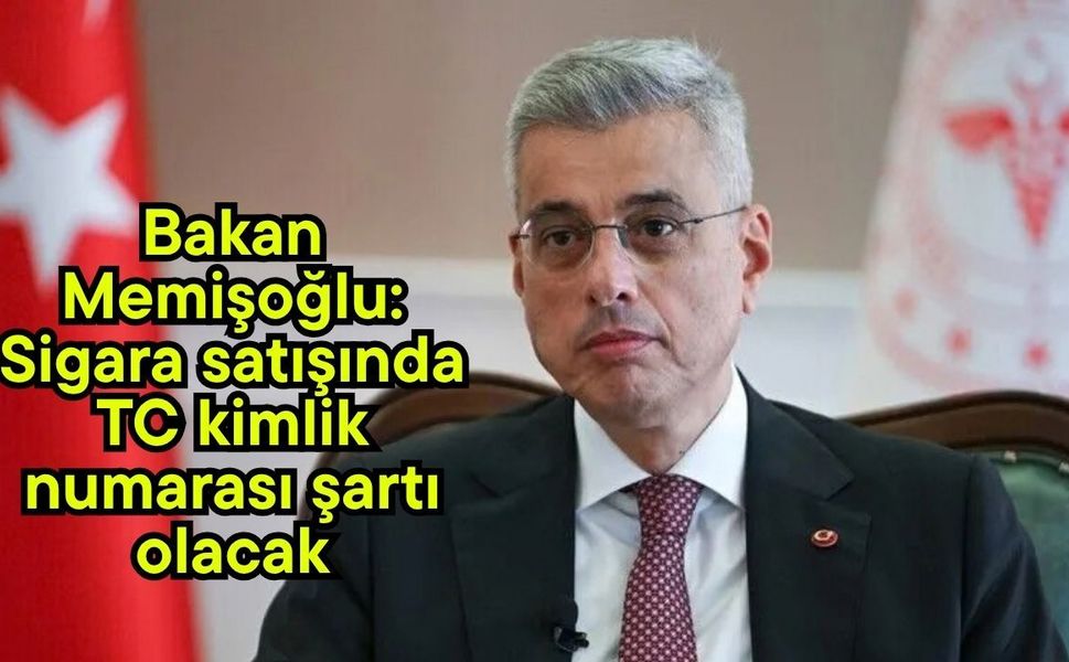 Bakan Memişoğlu: Sigara satışında TC kimlik numarası şartı olacak