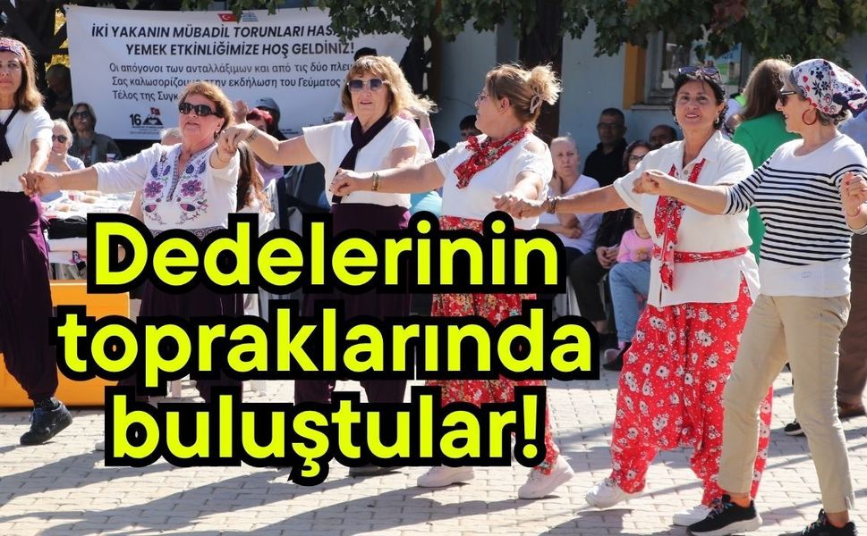 Dedelerinin topraklarında buluştular!