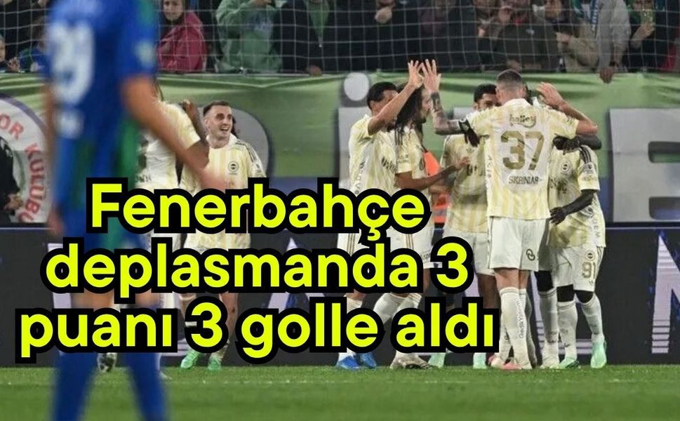 Fenerbahçe deplasmanda 3 puanı 3 golle aldı