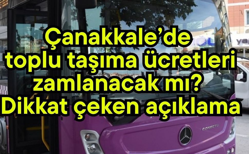 Çanakkale’de toplu taşıma ücretleri zamlanacak mı? Dikkat çeken açıklama