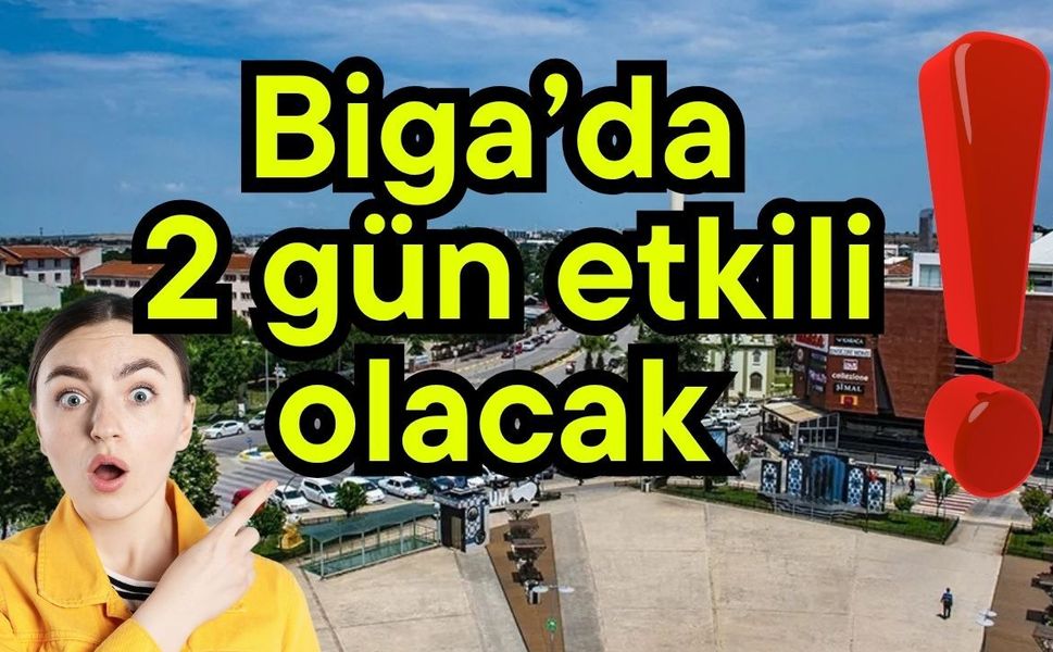 Biga’da 2 gün etkili olacak!