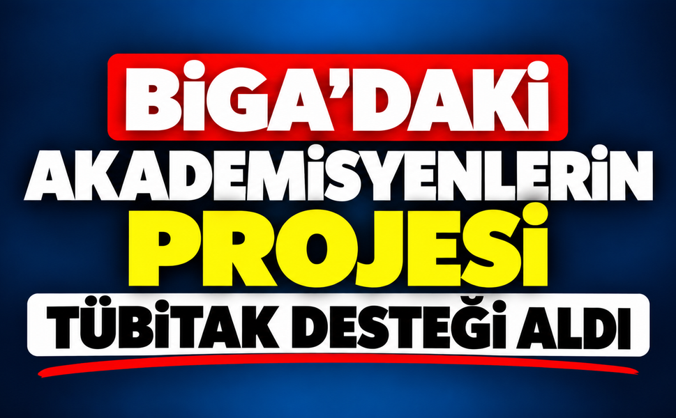 Biga’daki akademisyenlerin projesi TÜBİTAK desteği aldı