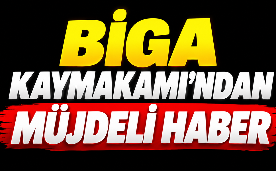 Biga Kaymakamı’ndan müjdeli haber