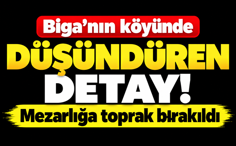 Biga’nın köyünde düşündüren detay! Mezarlığa toprak bırakıldı