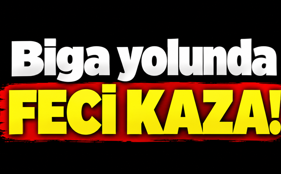 Biga yolunda feci kaza!