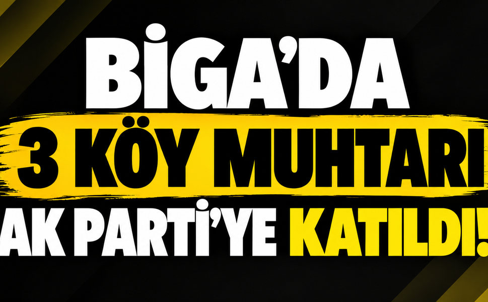 Biga’da 3 köy muhtarı Ak Parti’ye katıldı!