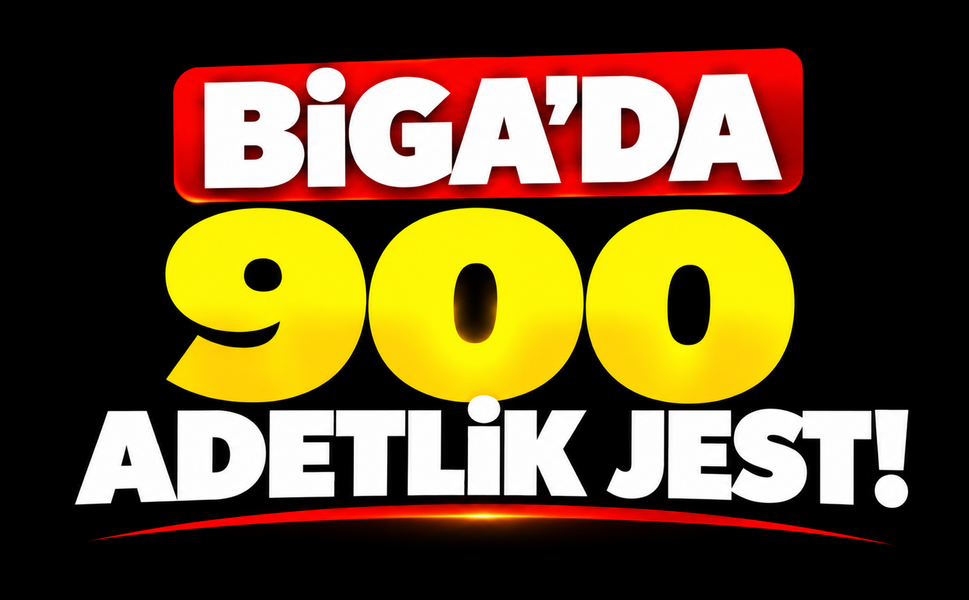 Biga’da 900 adetlik jest!