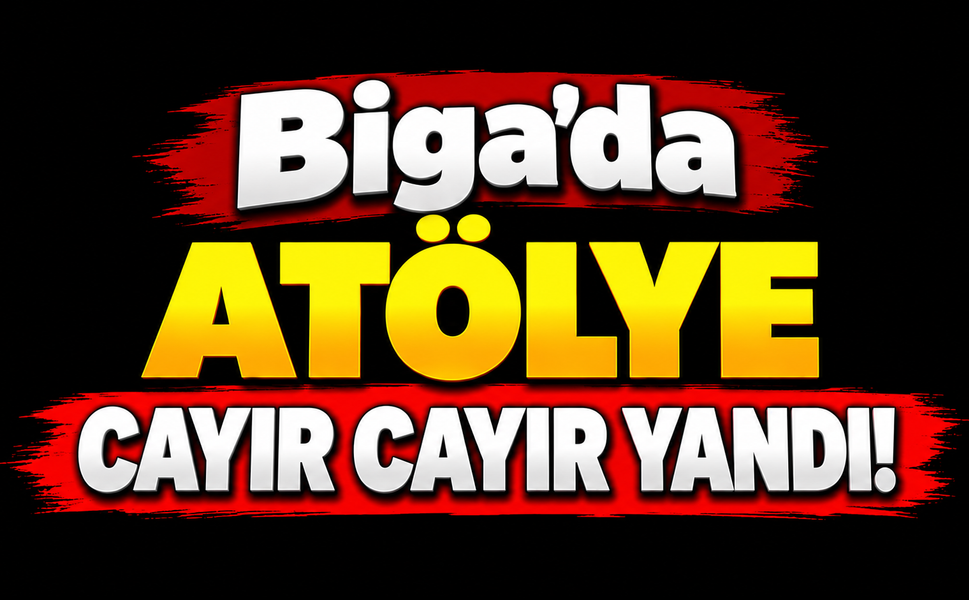 Biga’da atölye cayır cayır yandı!