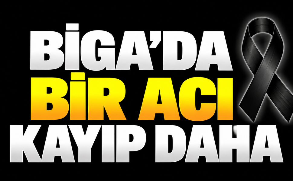 Biga’da bir acı kayıp daha