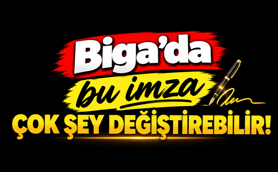 Biga’da bu imza çok şey değiştirebilir!