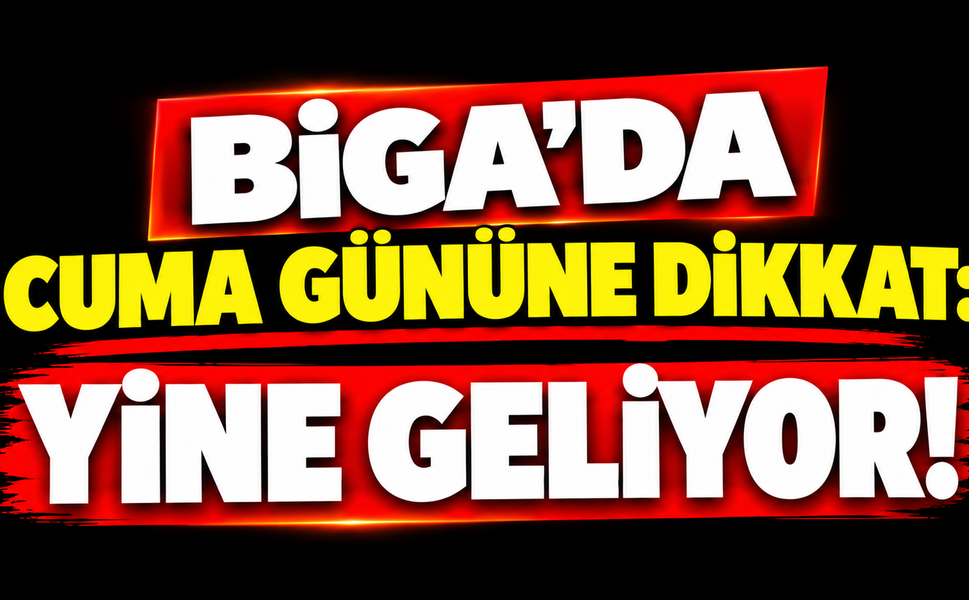 Biga’da Cuma gününe dikkat: Yine geliyor!