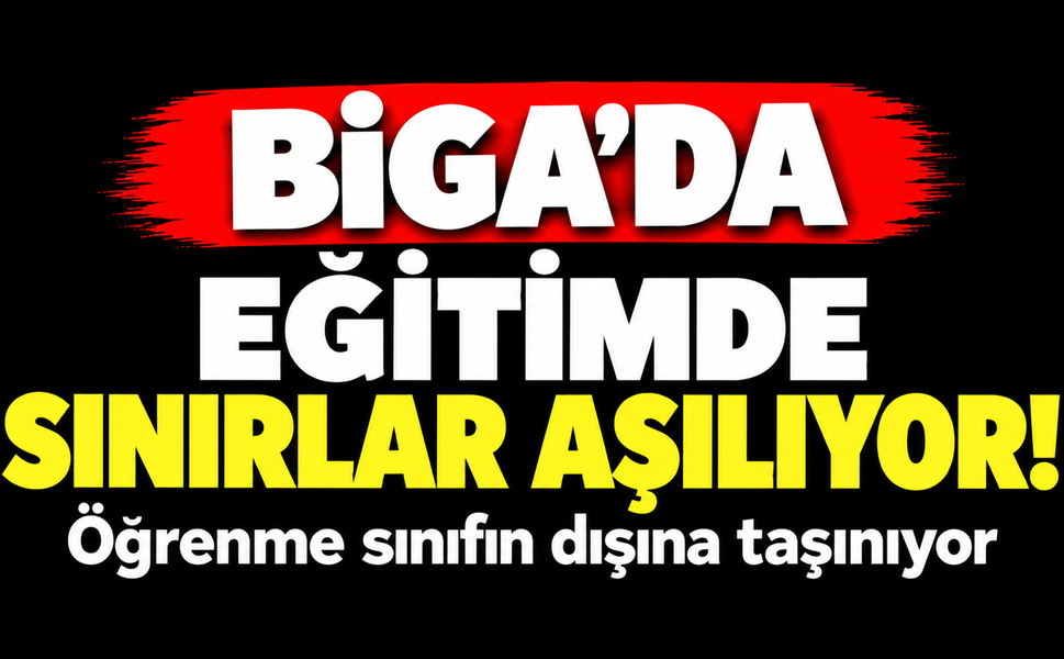 Biga’da eğitimde sınırlar aşılıyor! Öğrenme sınıfın dışına taşınıyor