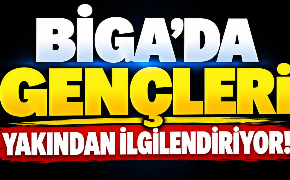 Biga’da gençleri yakından ilgilendiriyor!