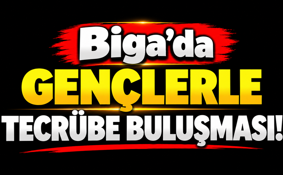 Biga’da gençlerle tecrübe buluşması!