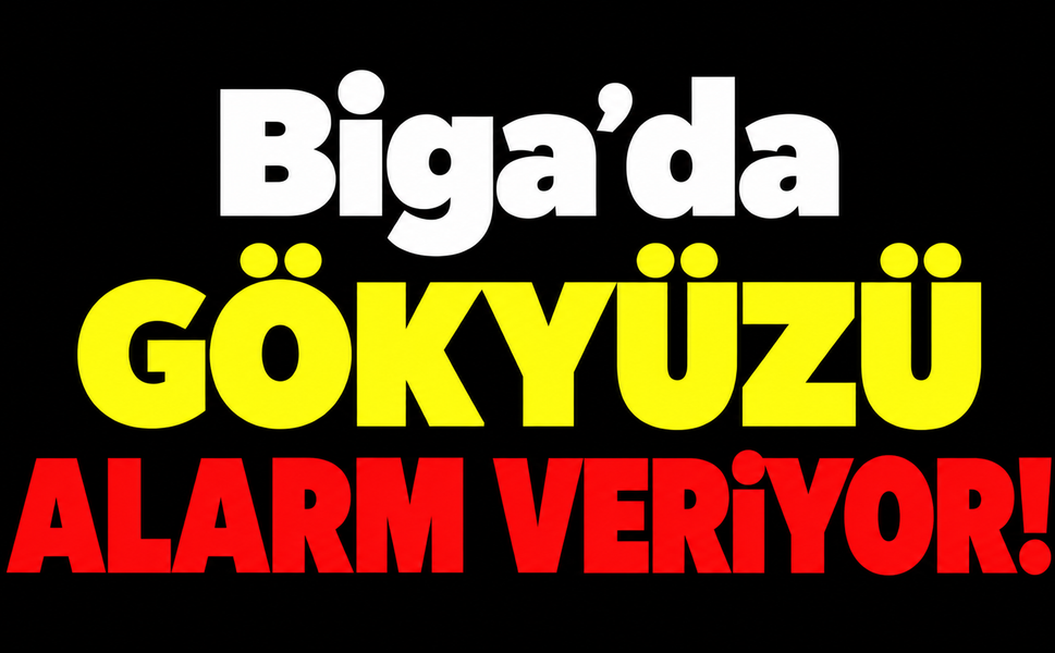 Biga’da gökyüzü alarm veriyor!