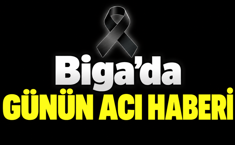 Biga’da günün acı haberi