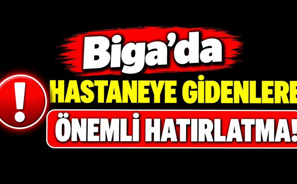 Biga’da hastaneye gidenlere önemli hatırlatma!