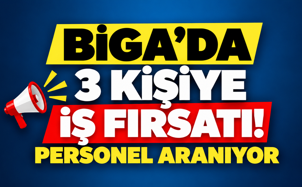 Biga’da 3 kişiye iş fırsatı! Personel aranıyor