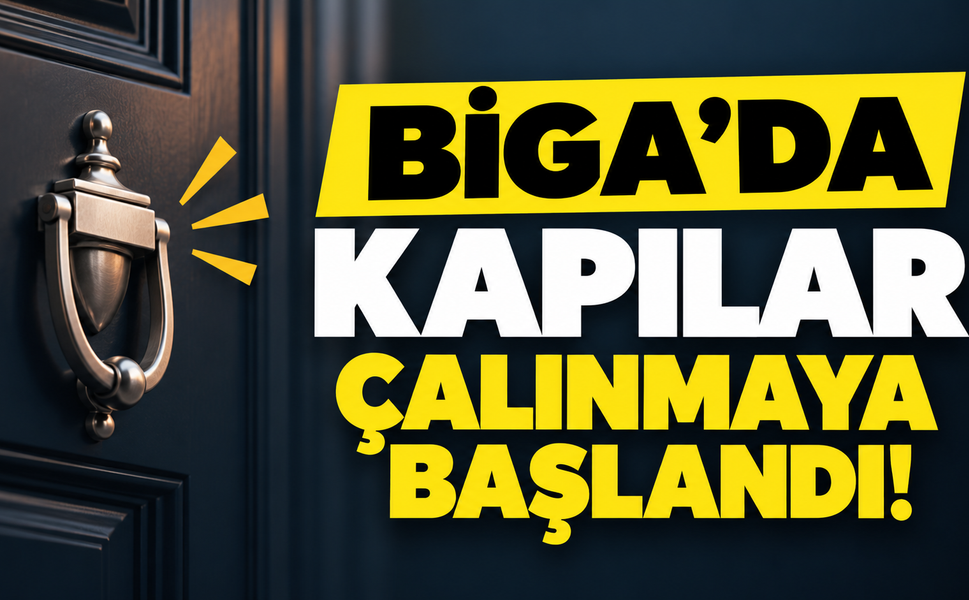 Biga’da kapılar çalınmaya başlandı!