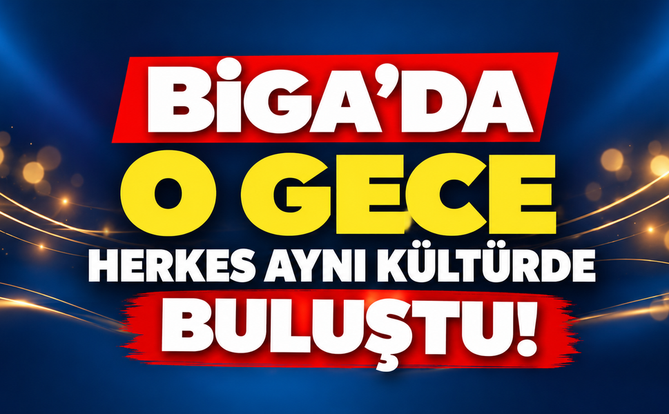 Biga’da o gece herkes aynı kültürde buluştu!