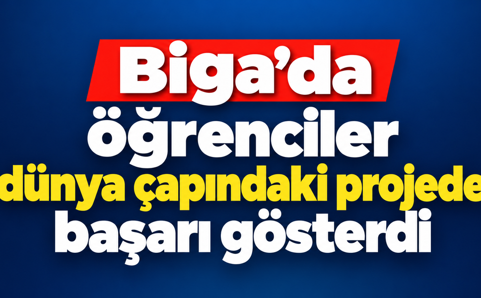 Biga’da öğrenciler dünya çapındaki projede başarı gösterdi