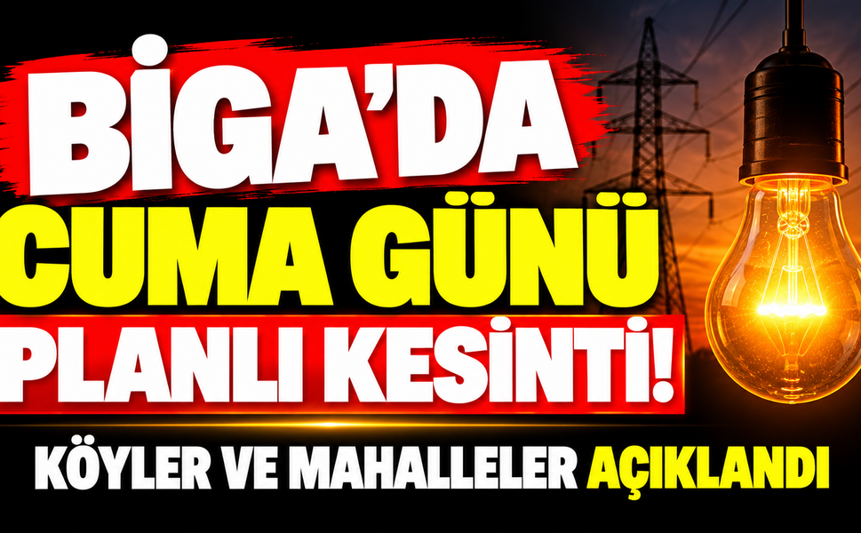 Biga’da Cuma günü planlı kesinti! Köyler ve mahalleler açıklandı
