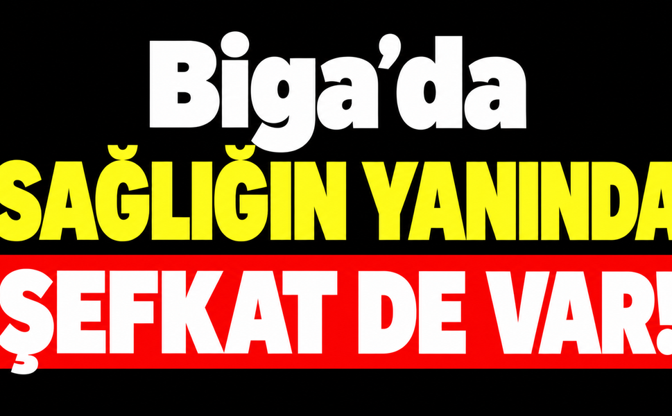 Biga’da sağlığın yanında şefkat de var!