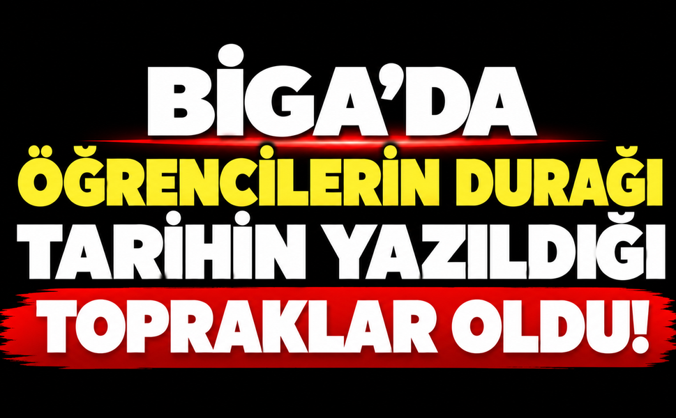 Biga’da öğrencilerin durağı tarihin yazıldığı topraklar oldu!