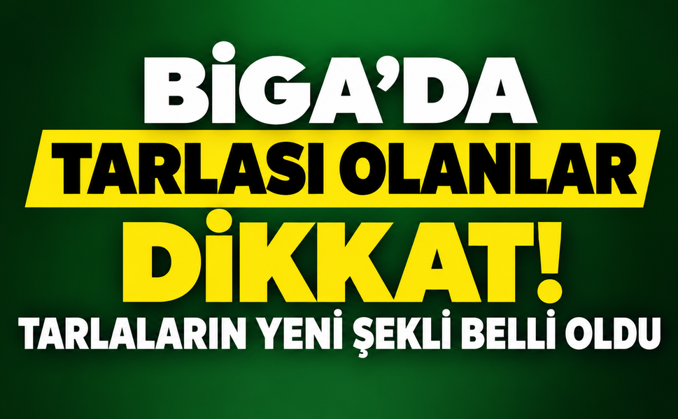 Biga’da tarlası olanlar dikkat! Tarlaların yeni şekli belli oldu