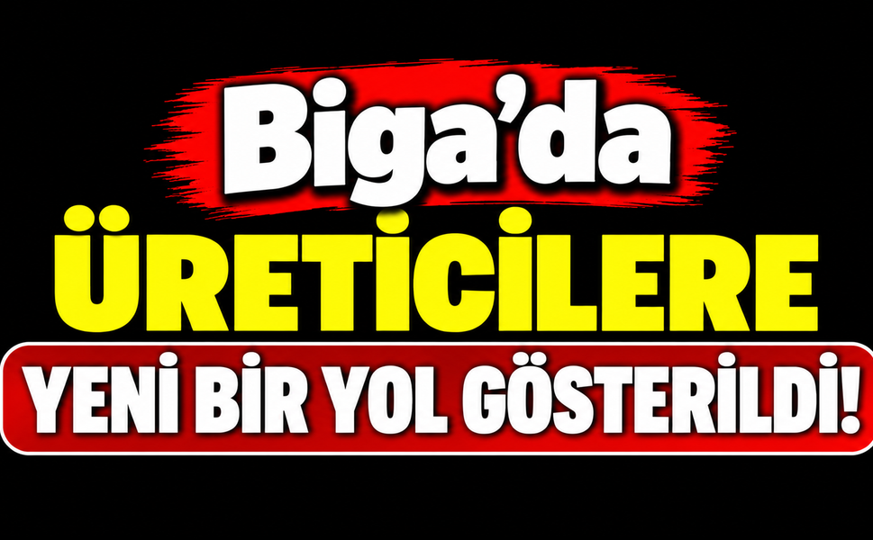 Biga’da üreticilere yeni bir yol gösterildi!