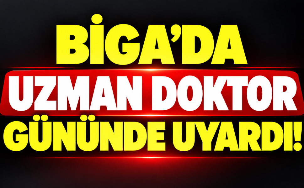 Biga’da uzman doktor gününde uyardı!