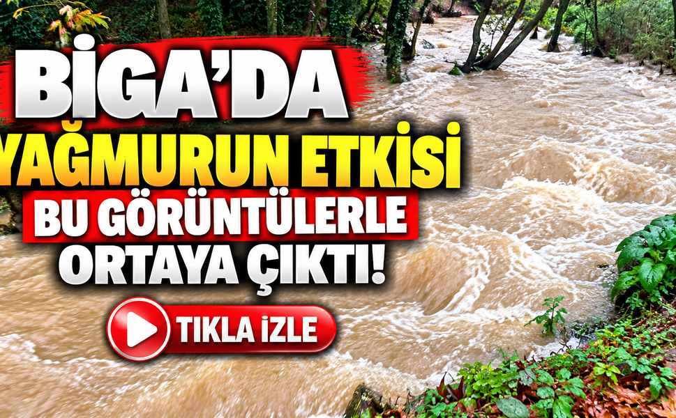 Biga’da yağmurun etkisi bu görüntülerle ortaya çıktı!