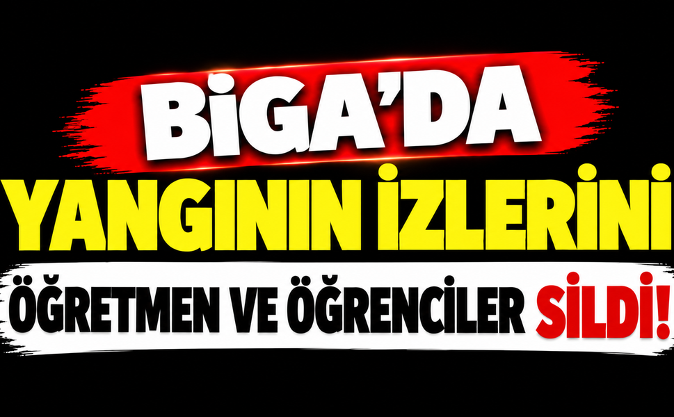 Biga’da yangının izlerini öğretmen ve öğrenciler sildi!