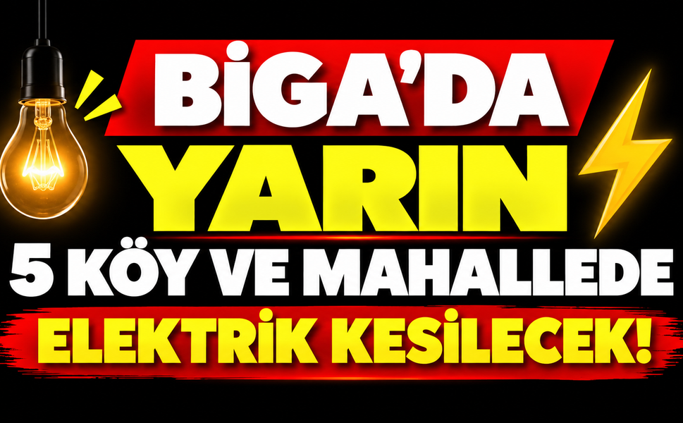Biga’da yarın 5 köy ve mahalle de elektrik kesilecek!