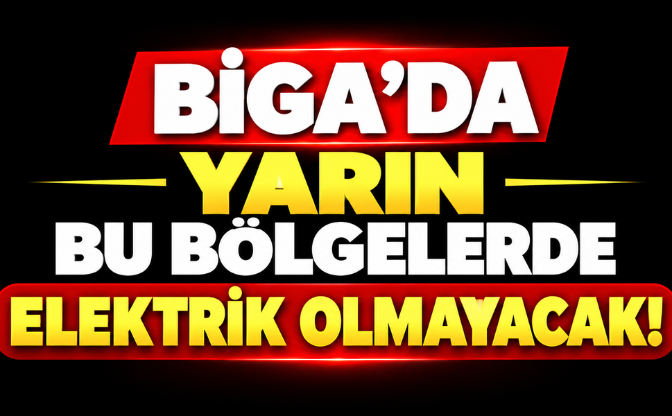 Biga’da yarın bu bölgelerde elektrik olmayacak!