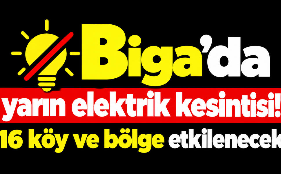 Biga’da yarın elektrik kesintisi! 16 köy ve bölge etkilenecek