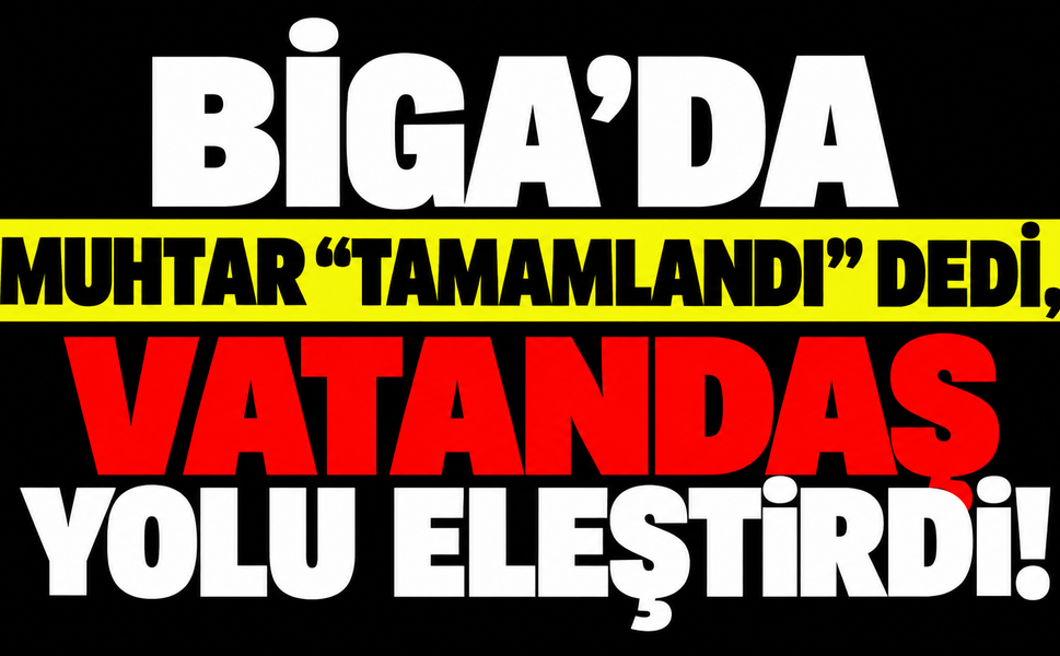 Biga’da muhtar “tamamlandı” dedi, vatandaş yolu eleştirdi!