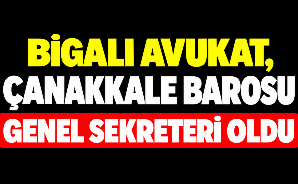 Bigalı Avukat, Çanakkale Barosu Genel Sekreteri Oldu
