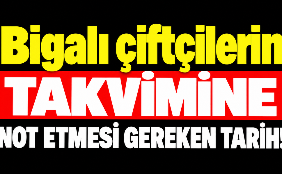 Bigalı çiftçilerin takvimine not etmesi gereken tarih!