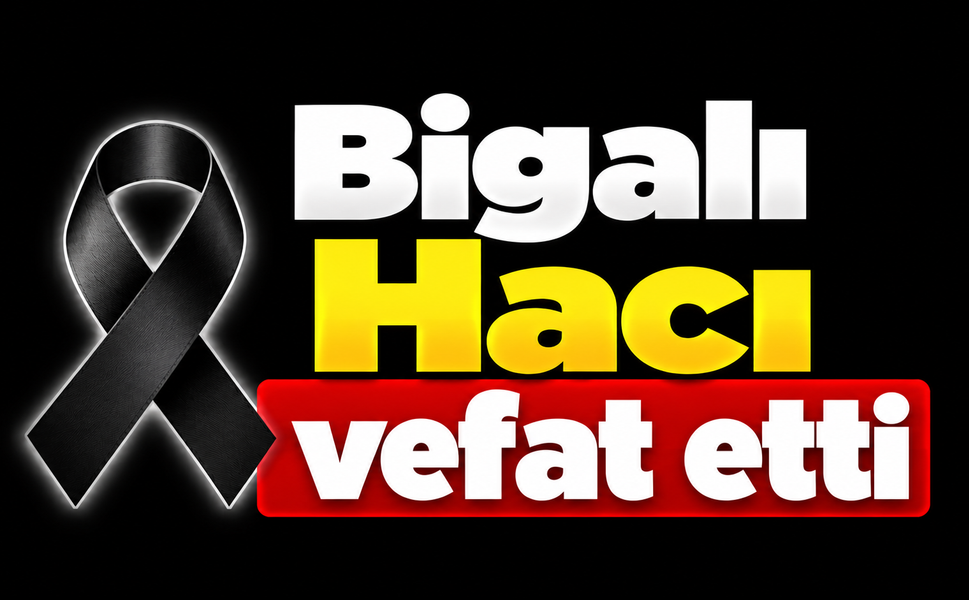 Bigalı Hacı vefat etti