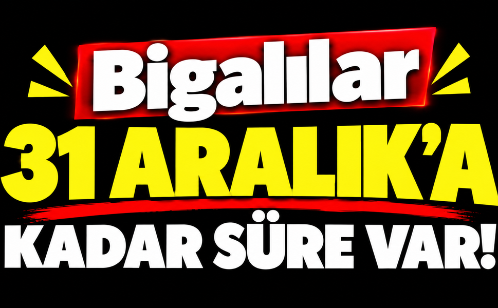 Bigalılar 31 Aralık’a kadar süre var!