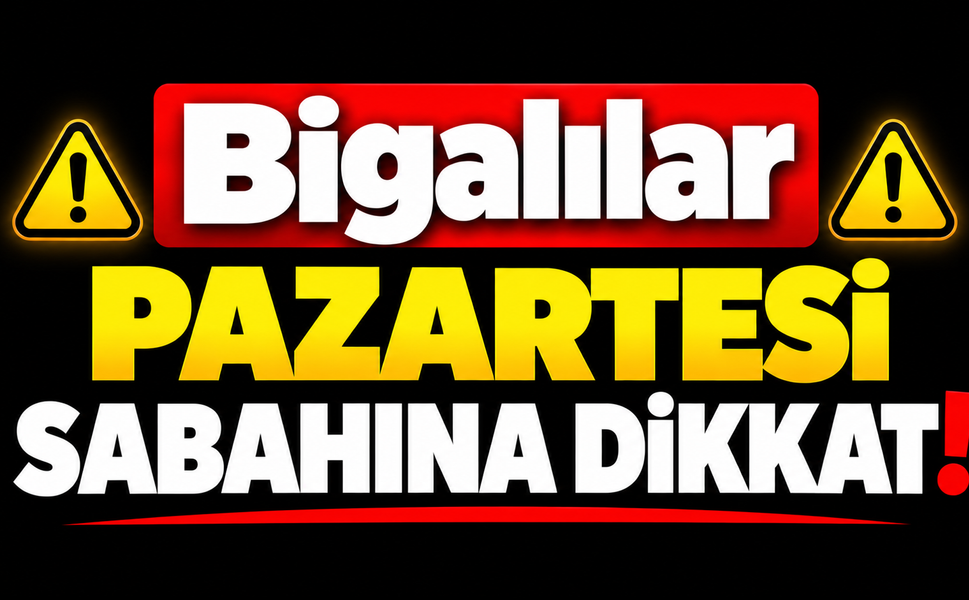 Bigalılar Pazartesi sabahına dikkat!