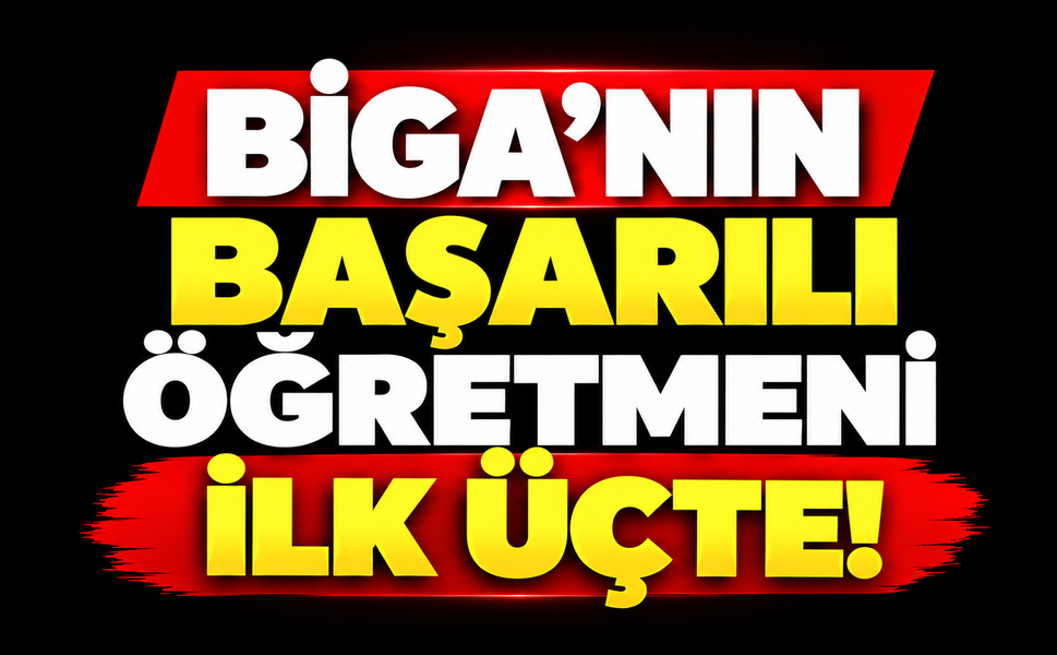 Biga’nın başarılı öğretmeni ilk üçte!