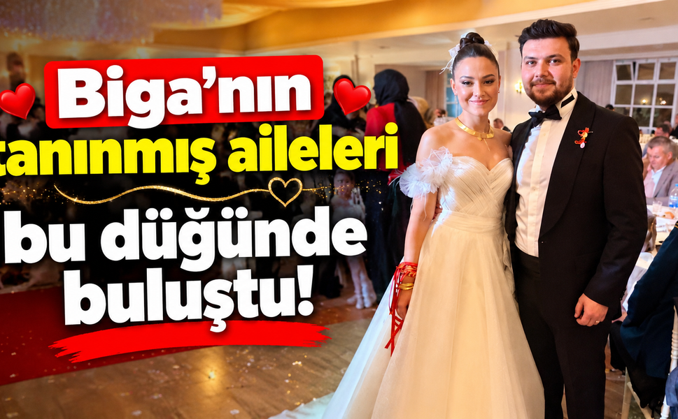 Biga’nın tanınmış aileleri bu düğünde buluştu!