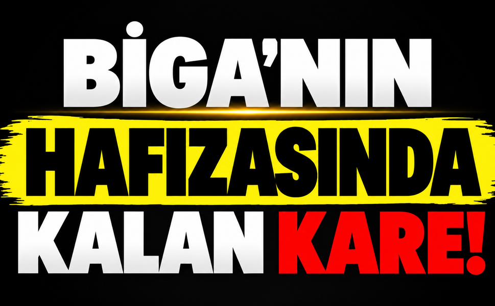 Biga’nın hafızasında kalan kare!