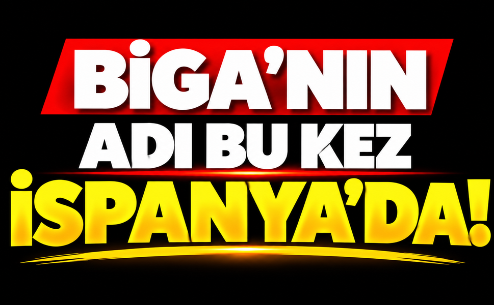 Biga’nın adı bu kez İspanya’da!