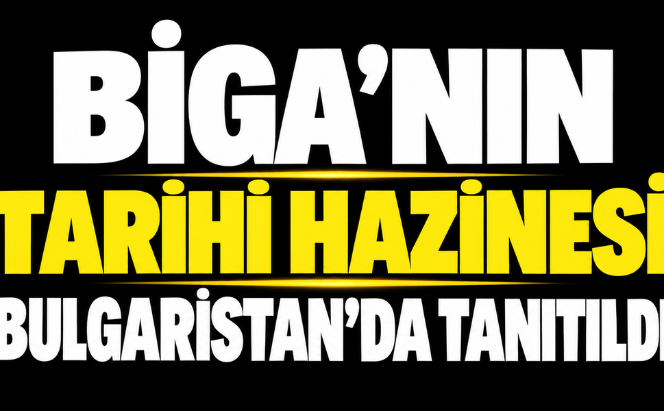 Biga’nın tarihi hazinesi Bulgaristan’da tanıtıldı