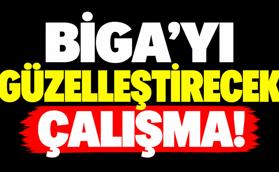 Biga’yı güzelleştirecek çalışma!
